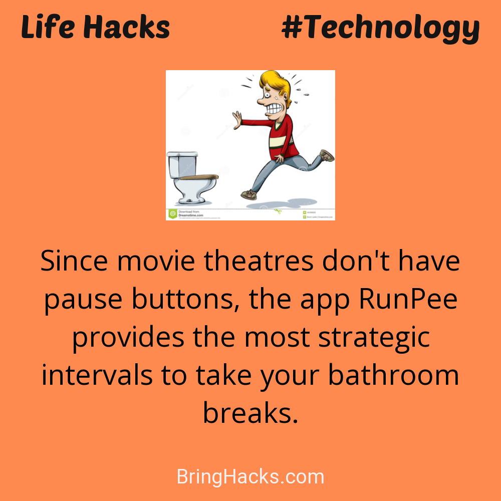Life Hacks: - Since movie theatres don't have pause buttons, the app RunPee provides the most strategic intervals to take your bathroom breaks.