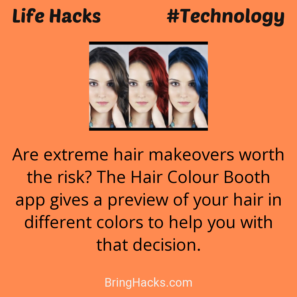 Life Hacks: - Are extreme hair makeovers worth the risk? The Hair Colour Booth app gives a preview of your hair in different colors to help you with that decision.