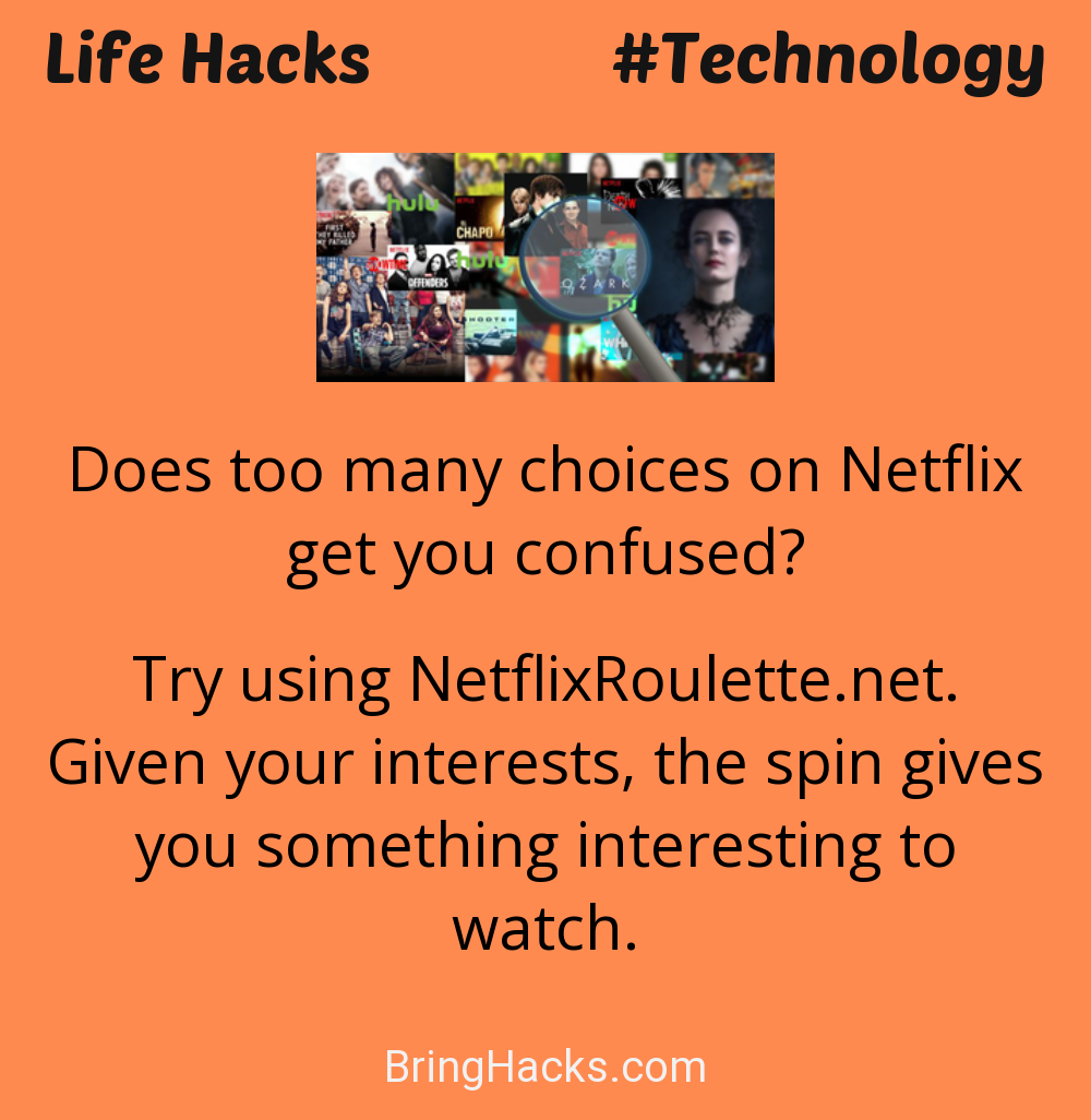 Life Hacks: - Does too many choices on Netflix get you confused?
Try using NetflixRoulette.net. Given your interests, the spin gives you something interesting to watch.