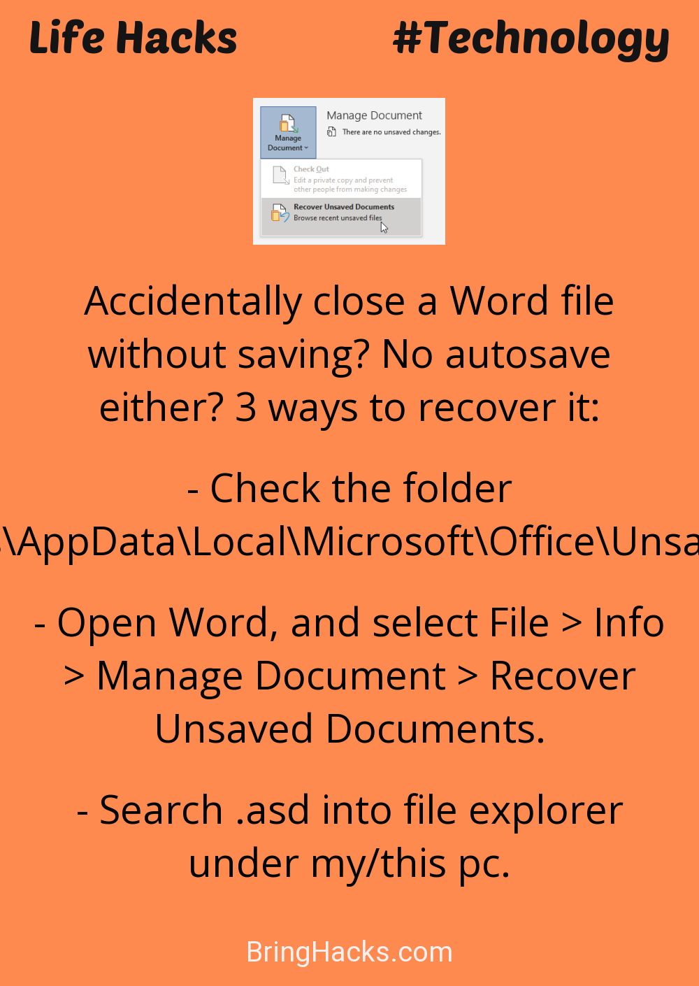 Life Hacks: - Accidentally close a Word file without saving? No autosave either? 3 ways to recover it:
Check the folder C:\Users\AppData\Local\Microsoft\Office\UnsavedFilesOpen Word, and select File > Info > Manage Document > Recover Unsaved Documents.Search .asd into file explorer under my/this pc.