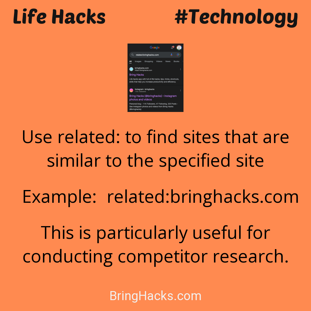 Life Hacks: - Use related: to find sites that are similar to the specified site
Example: related:bringhacks.com
This is particularly useful for conducting competitor research.