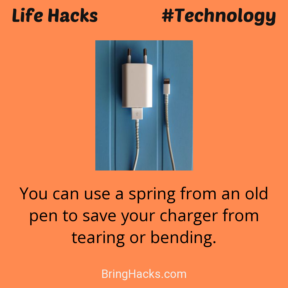 Life Hacks: - You can use a spring from an old pen to save your charger from tearing or bending.