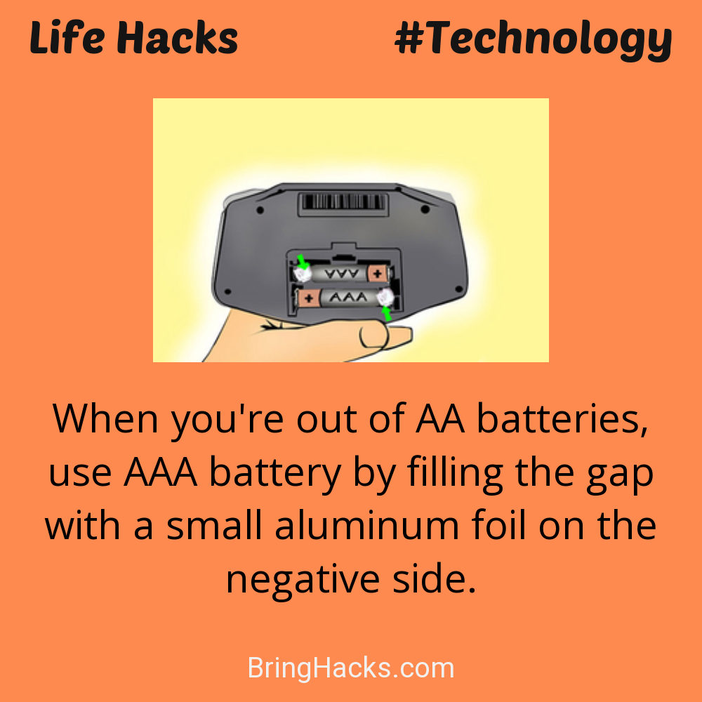 Life Hacks: - When you're out of AA batteries, use AAA battery by filling the gap with a small aluminum foil on the negative side.