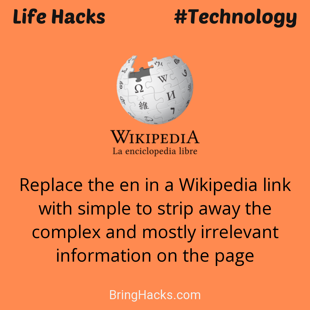 Life Hacks: - Replace the en in a Wikipedia link with simple to strip away the complex and mostly irrelevant information on the page