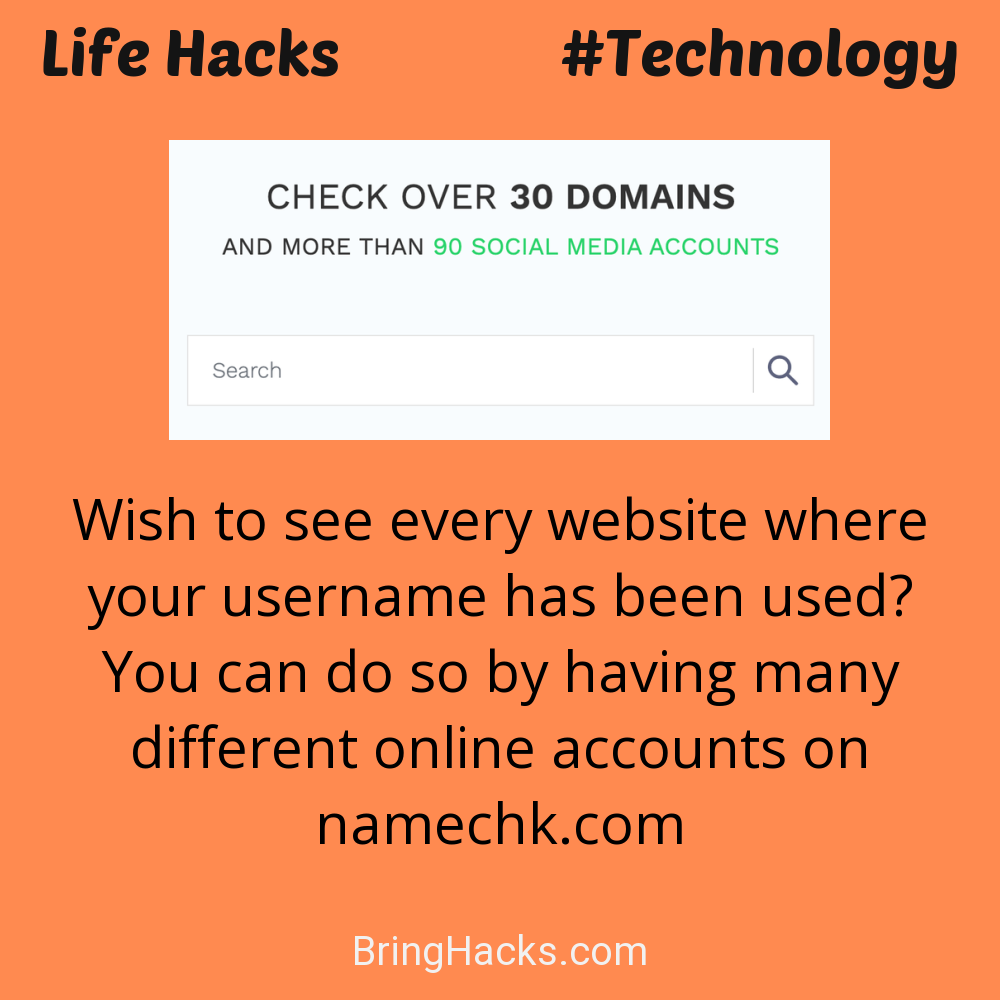 Life Hacks: - Wish to see every website where your username has been used? You can do so by having many different online accounts on namechk.com