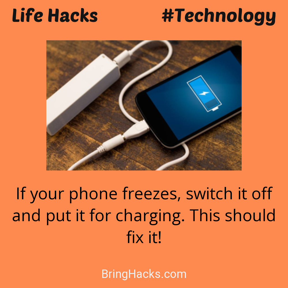 Life Hacks: - If your phone freezes, switch it off and put it for charging. This should fix it!
