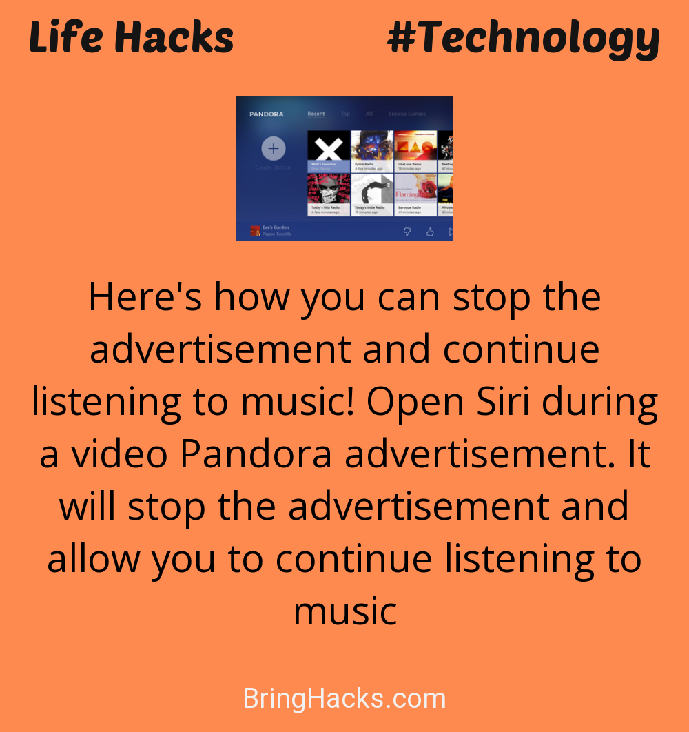 Life Hacks: - Here's how you can stop the advertisement and continue listening to music! Open Siri during a video Pandora advertisement. It will stop the advertisement and allow you to continue listening to music