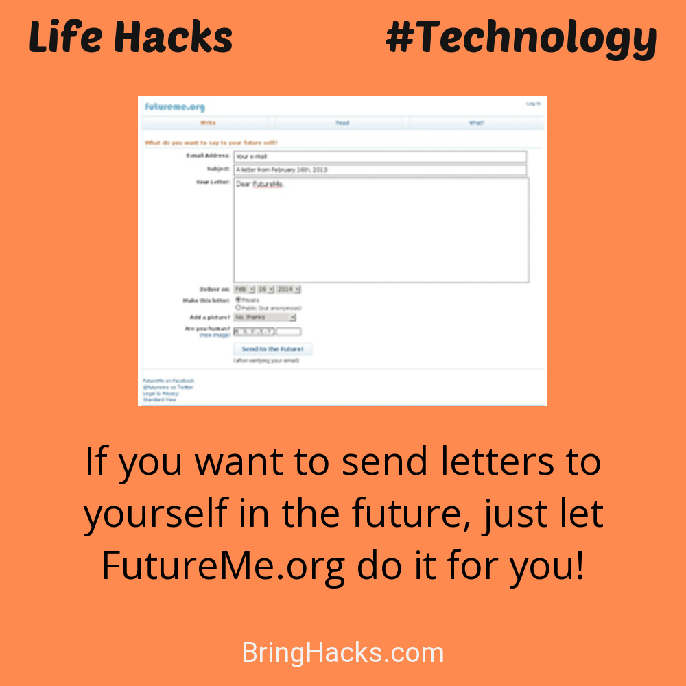 Life Hacks: - If you want to send letters to yourself in the future, just let FutureMe.org do it for you!