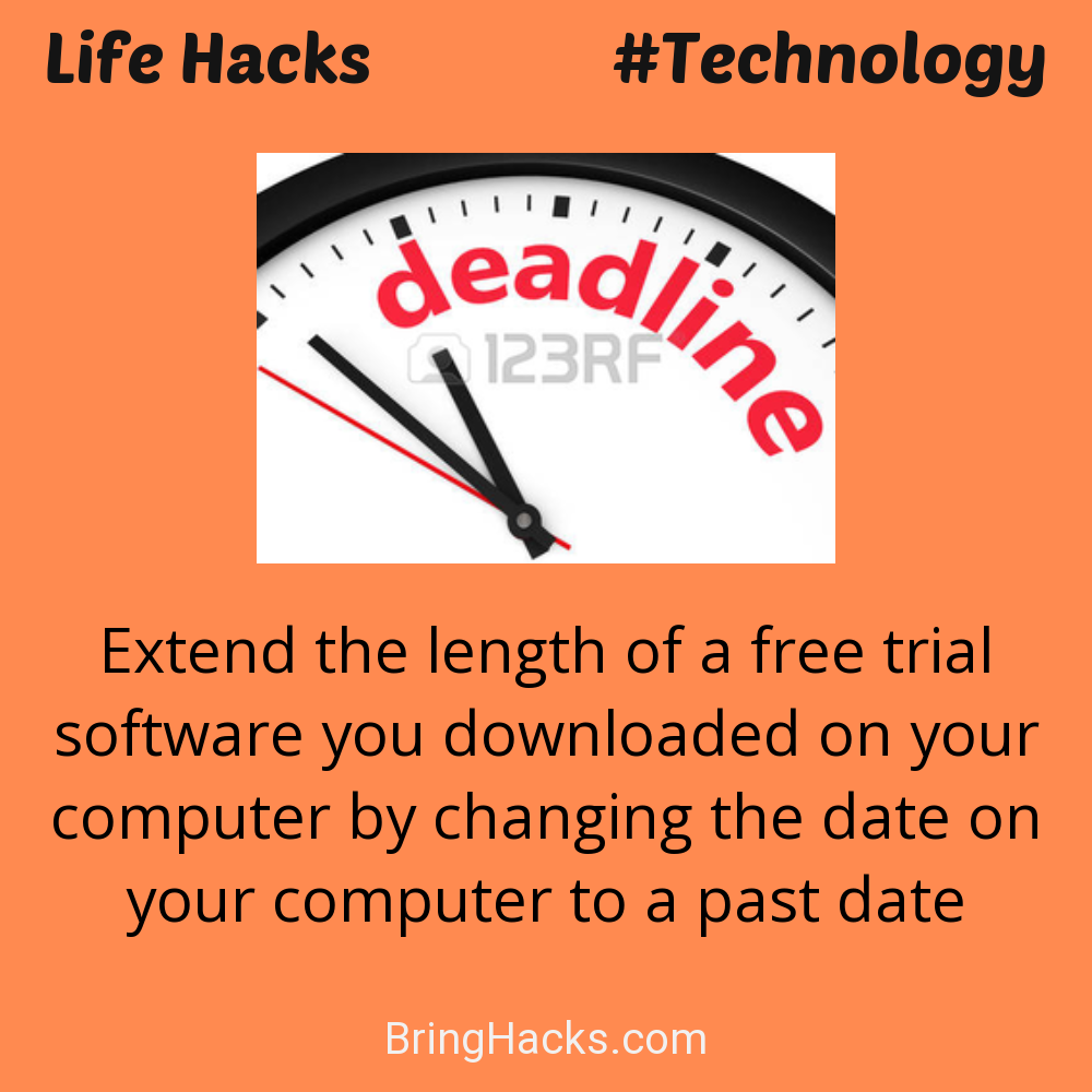 Life Hacks: - Extend the length of a free trial software you downloaded on your computer by changing the date on your computer to a past date