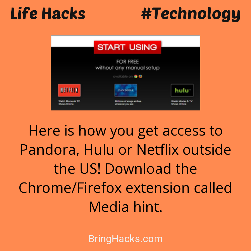 Life Hacks: - Here is how you get access to Pandora, Hulu or Netflix outside the US! Download the Chrome/Firefox extension called Media hint.